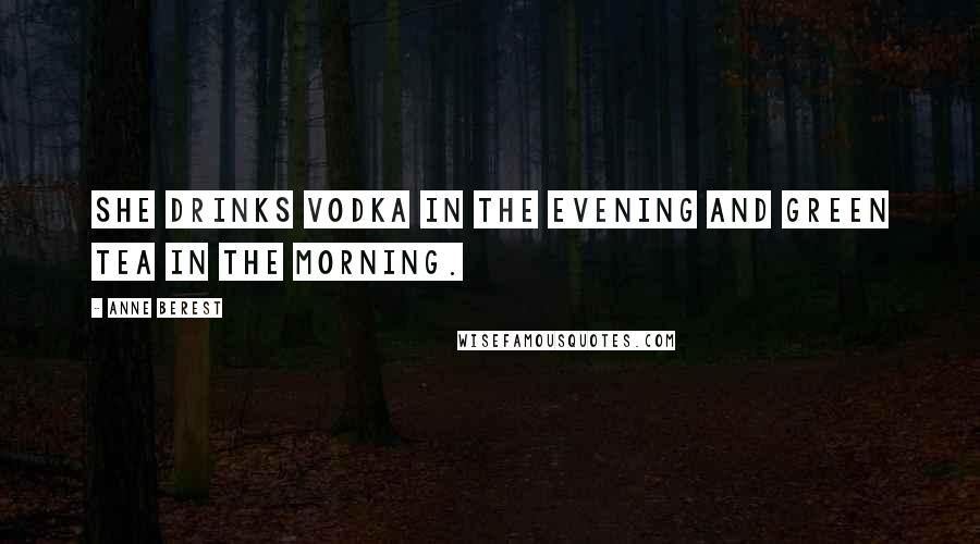 Anne Berest Quotes: She drinks vodka in the evening and green tea in the morning.