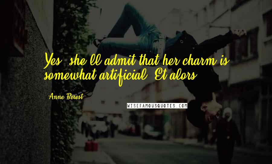 Anne Berest Quotes: Yes, she'll admit that her charm is somewhat artificial. Et alors?