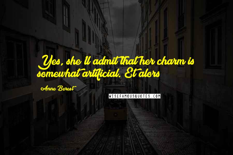Anne Berest Quotes: Yes, she'll admit that her charm is somewhat artificial. Et alors?