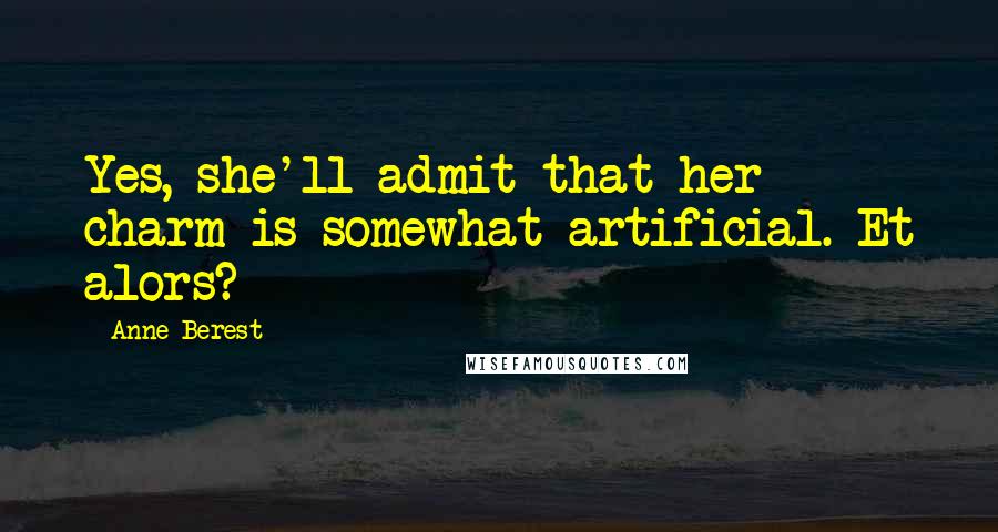 Anne Berest Quotes: Yes, she'll admit that her charm is somewhat artificial. Et alors?