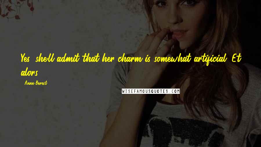 Anne Berest Quotes: Yes, she'll admit that her charm is somewhat artificial. Et alors?