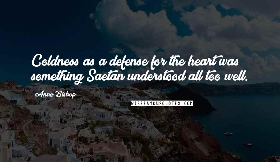 Anne Bishop Quotes: Coldness as a defense for the heart was something Saetan understood all too well.