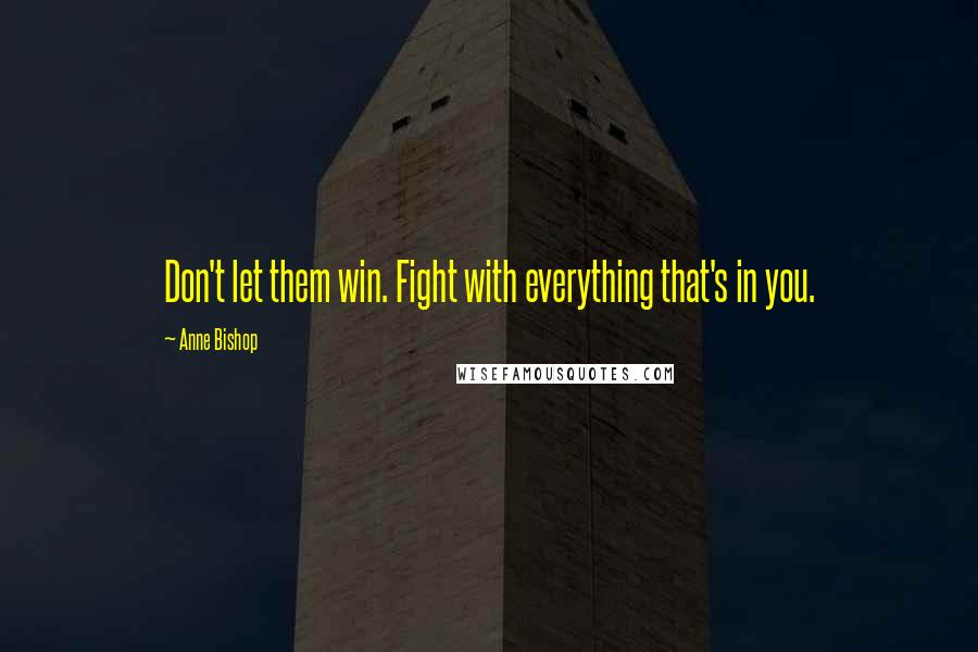 Anne Bishop Quotes: Don't let them win. Fight with everything that's in you.