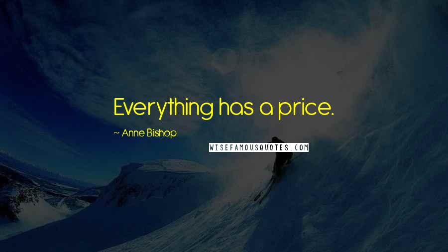 Anne Bishop Quotes: Everything has a price.