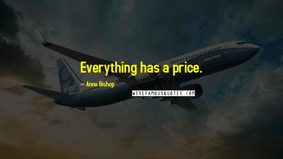 Anne Bishop Quotes: Everything has a price.