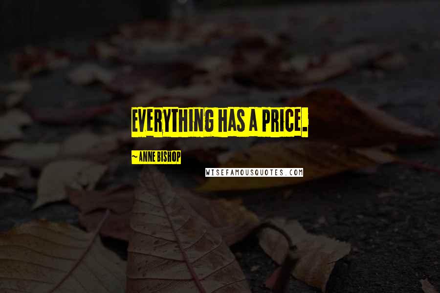 Anne Bishop Quotes: Everything has a price.