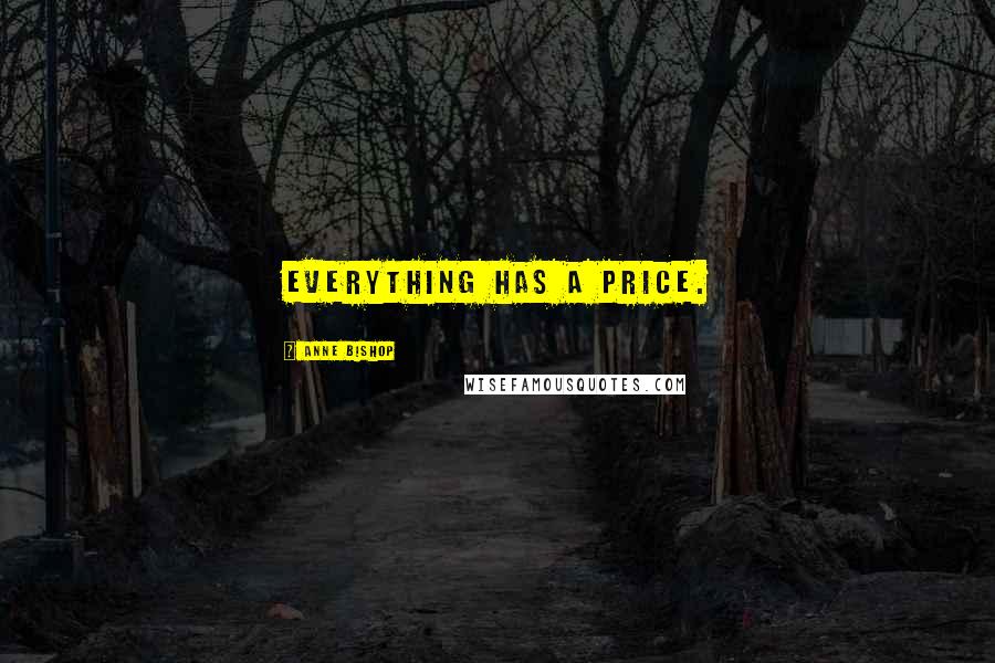 Anne Bishop Quotes: Everything has a price.