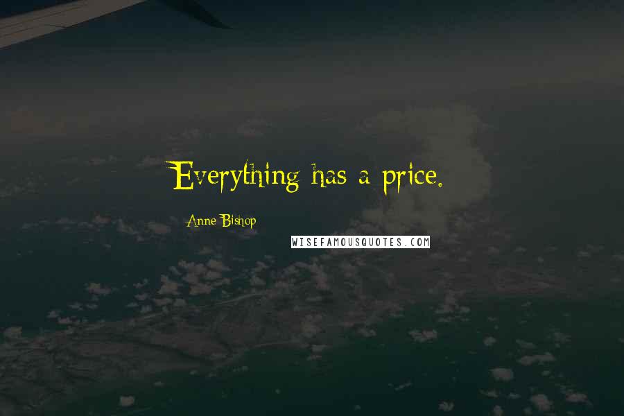 Anne Bishop Quotes: Everything has a price.