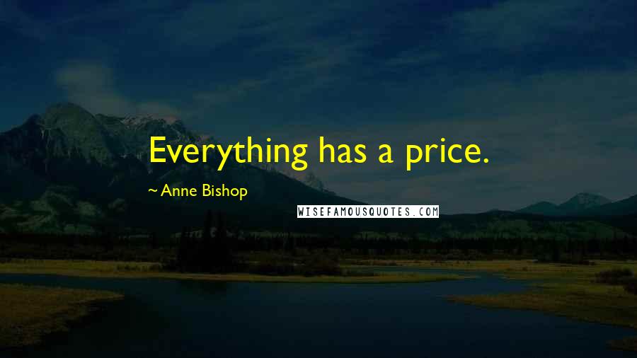 Anne Bishop Quotes: Everything has a price.