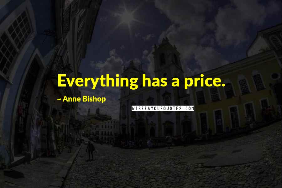 Anne Bishop Quotes: Everything has a price.