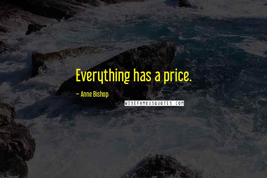 Anne Bishop Quotes: Everything has a price.