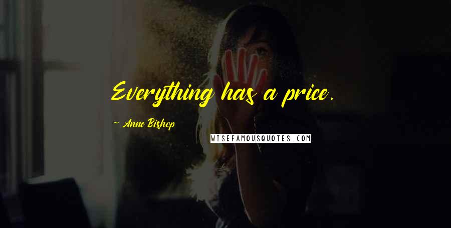 Anne Bishop Quotes: Everything has a price.