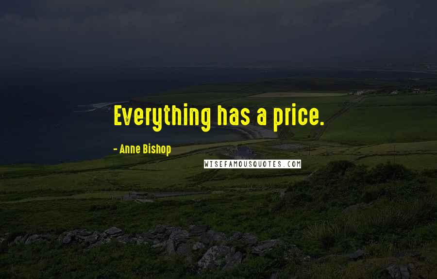 Anne Bishop Quotes: Everything has a price.