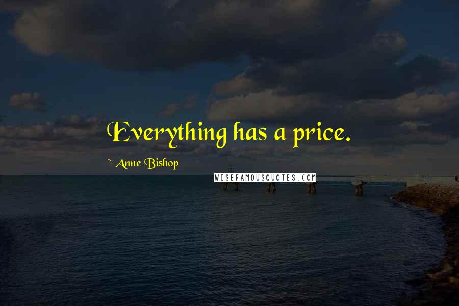 Anne Bishop Quotes: Everything has a price.