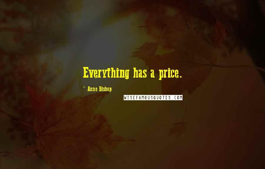 Anne Bishop Quotes: Everything has a price.