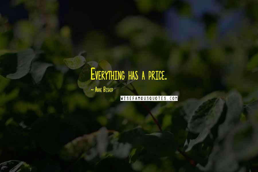 Anne Bishop Quotes: Everything has a price.