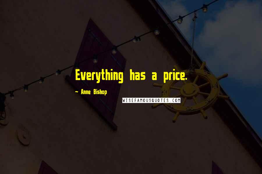 Anne Bishop Quotes: Everything has a price.