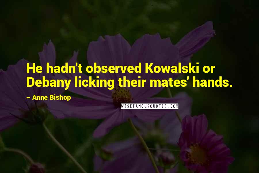 Anne Bishop Quotes: He hadn't observed Kowalski or Debany licking their mates' hands.