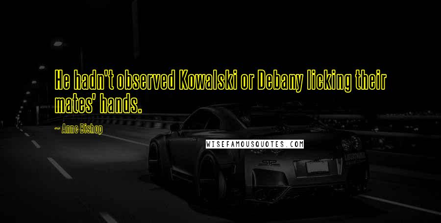 Anne Bishop Quotes: He hadn't observed Kowalski or Debany licking their mates' hands.