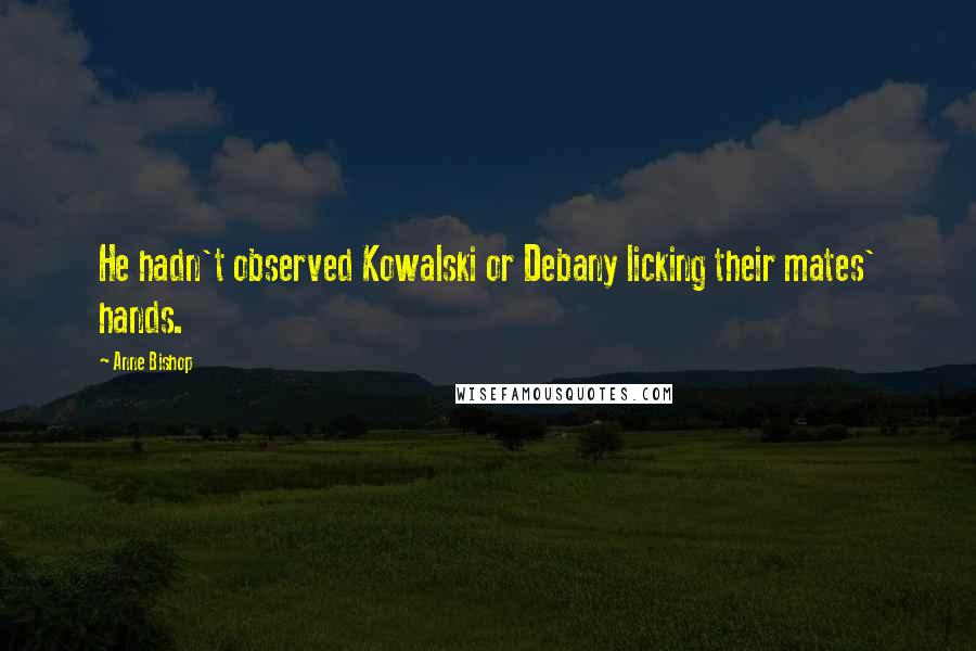 Anne Bishop Quotes: He hadn't observed Kowalski or Debany licking their mates' hands.