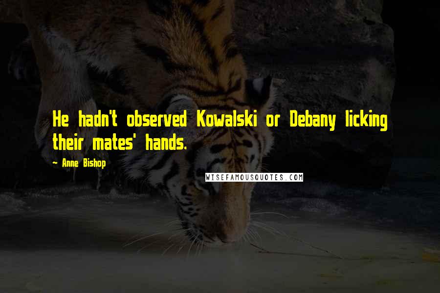 Anne Bishop Quotes: He hadn't observed Kowalski or Debany licking their mates' hands.