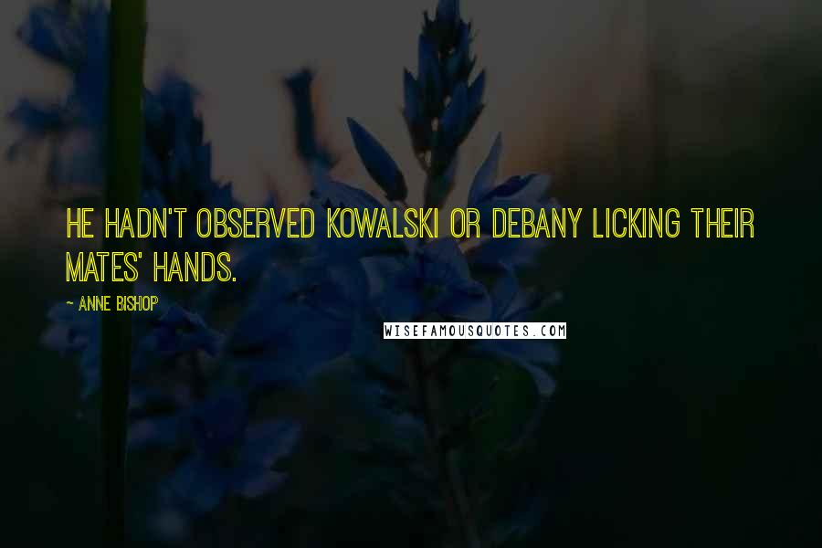 Anne Bishop Quotes: He hadn't observed Kowalski or Debany licking their mates' hands.