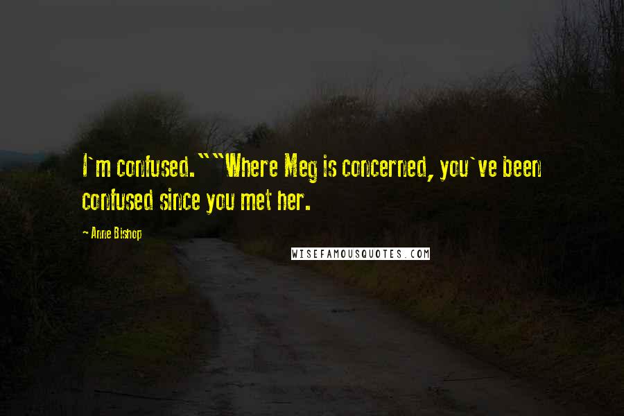 Anne Bishop Quotes: I'm confused.""Where Meg is concerned, you've been confused since you met her.