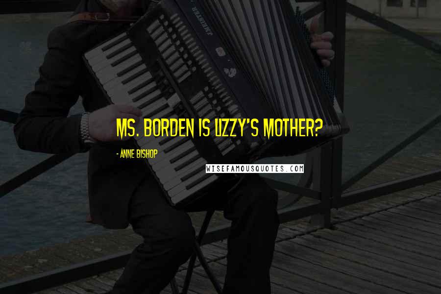Anne Bishop Quotes: Ms. Borden is Lizzy's mother?