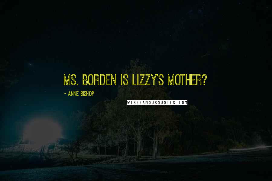 Anne Bishop Quotes: Ms. Borden is Lizzy's mother?
