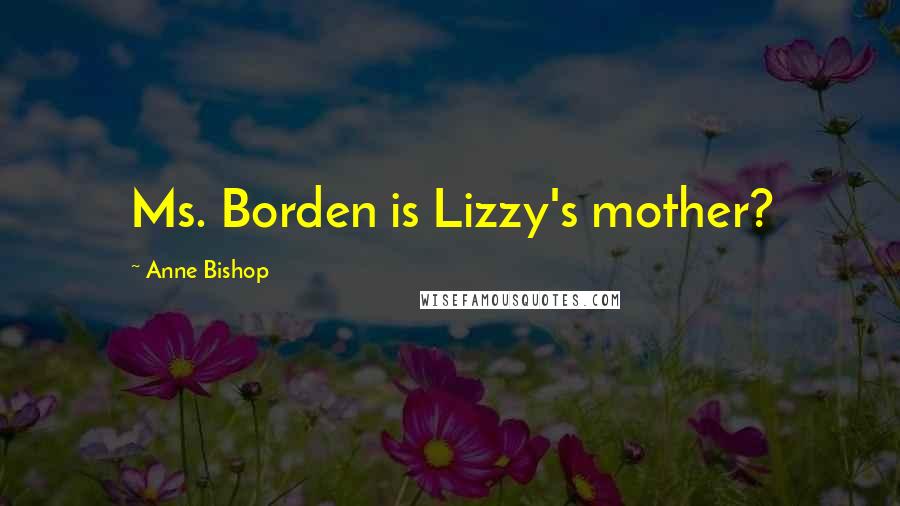 Anne Bishop Quotes: Ms. Borden is Lizzy's mother?