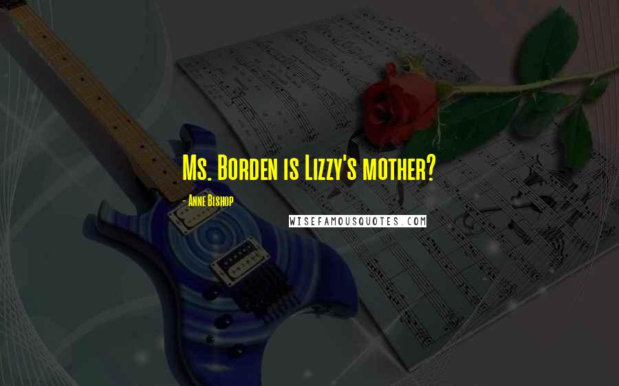 Anne Bishop Quotes: Ms. Borden is Lizzy's mother?