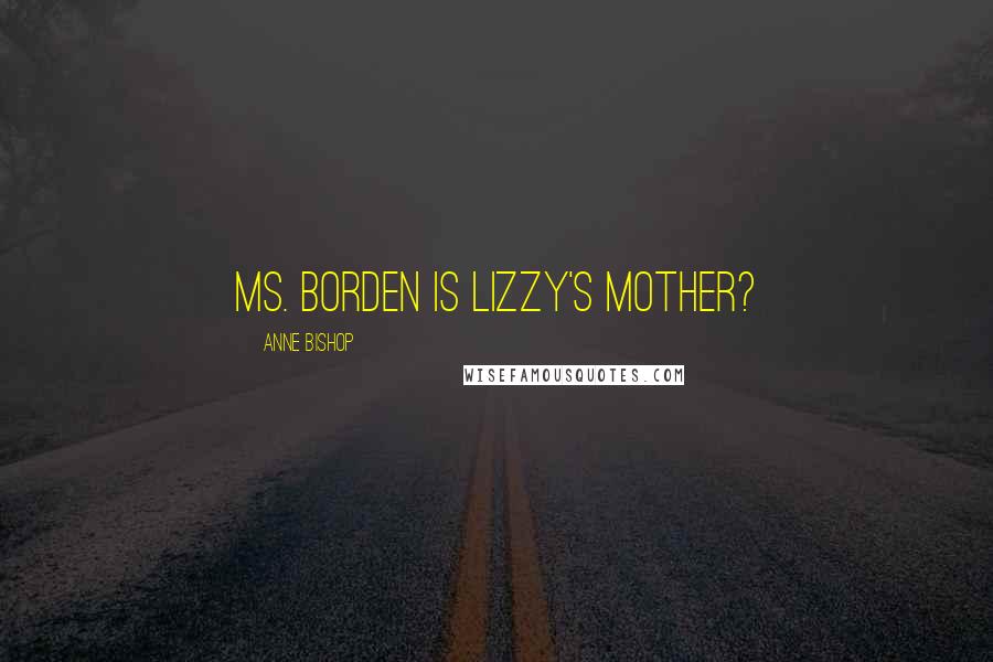 Anne Bishop Quotes: Ms. Borden is Lizzy's mother?