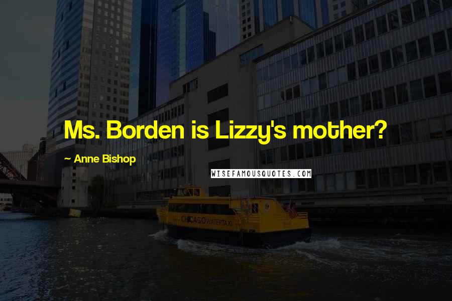 Anne Bishop Quotes: Ms. Borden is Lizzy's mother?