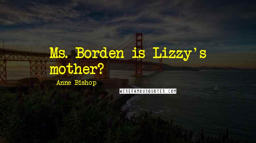 Anne Bishop Quotes: Ms. Borden is Lizzy's mother?