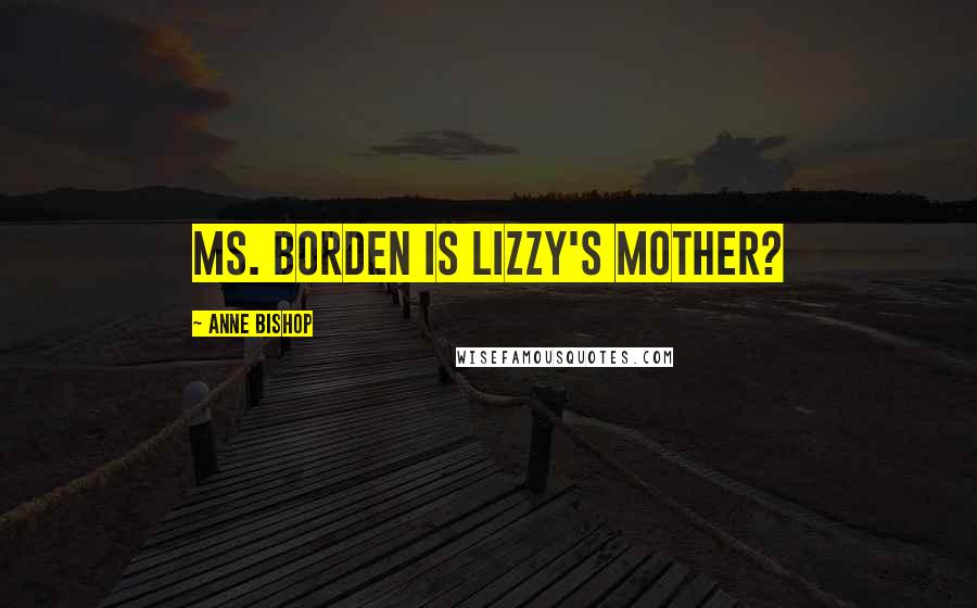 Anne Bishop Quotes: Ms. Borden is Lizzy's mother?