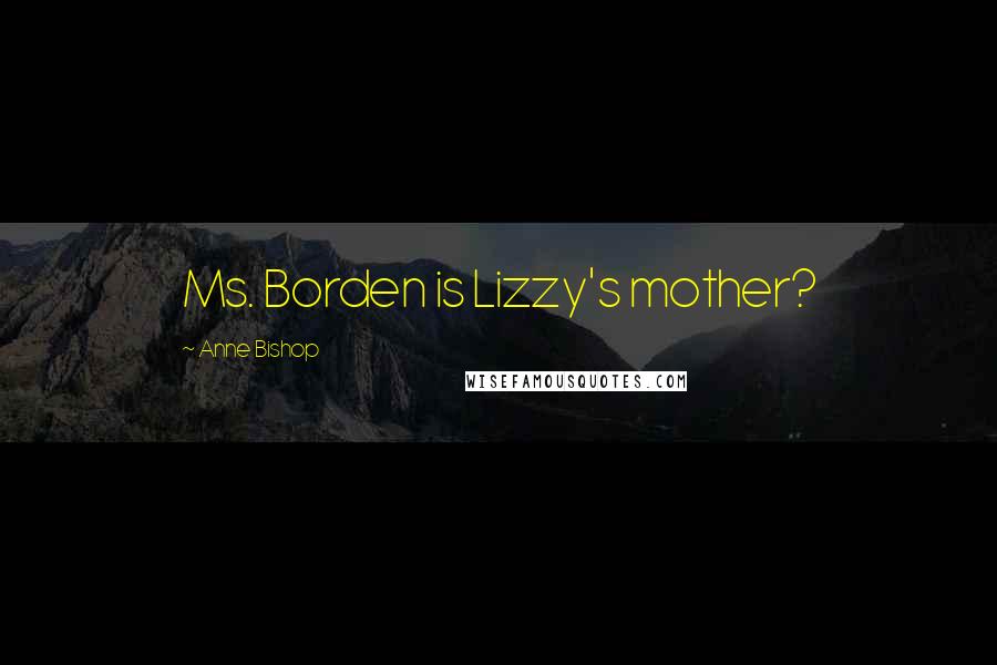 Anne Bishop Quotes: Ms. Borden is Lizzy's mother?