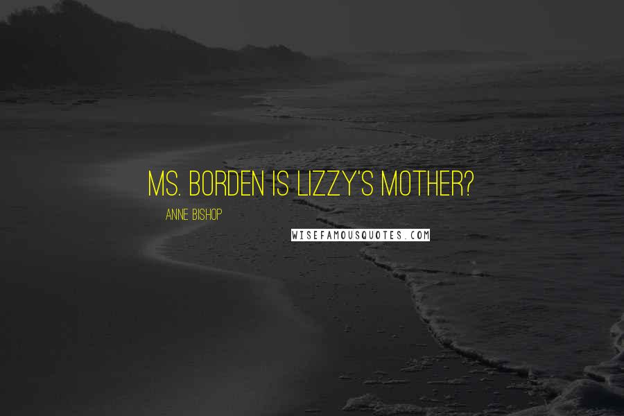 Anne Bishop Quotes: Ms. Borden is Lizzy's mother?