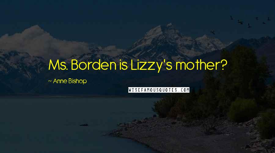 Anne Bishop Quotes: Ms. Borden is Lizzy's mother?