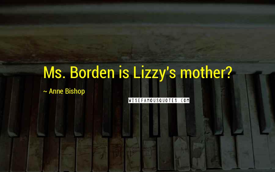 Anne Bishop Quotes: Ms. Borden is Lizzy's mother?