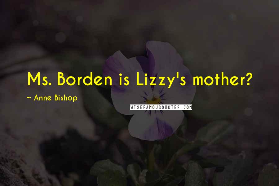 Anne Bishop Quotes: Ms. Borden is Lizzy's mother?