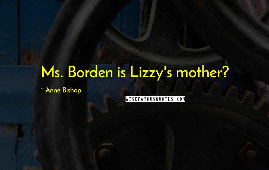 Anne Bishop Quotes: Ms. Borden is Lizzy's mother?
