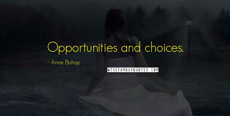 Anne Bishop Quotes: Opportunities and choices.