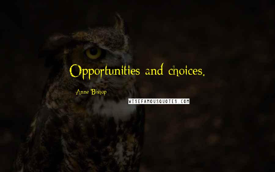 Anne Bishop Quotes: Opportunities and choices.