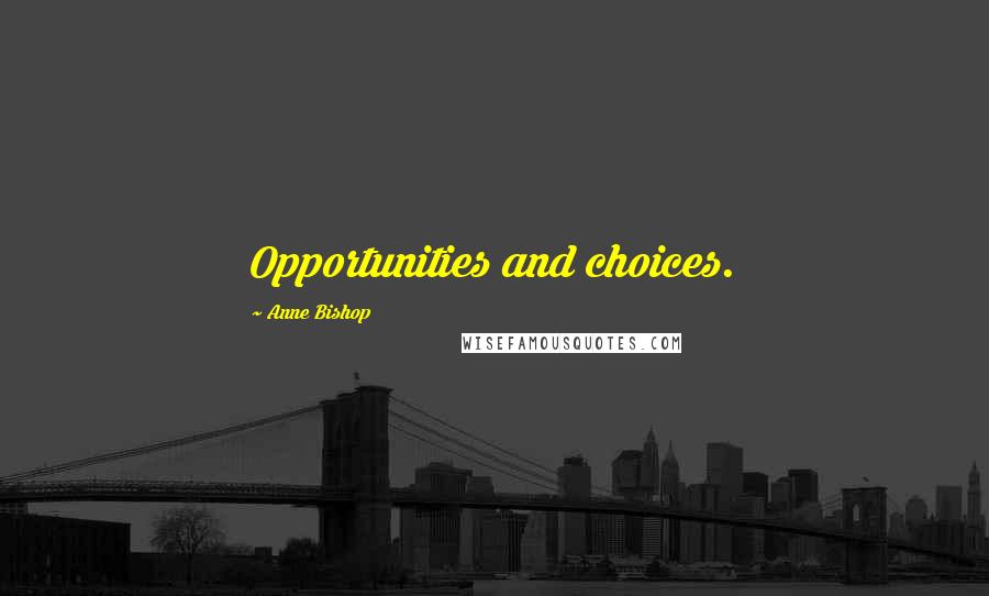 Anne Bishop Quotes: Opportunities and choices.