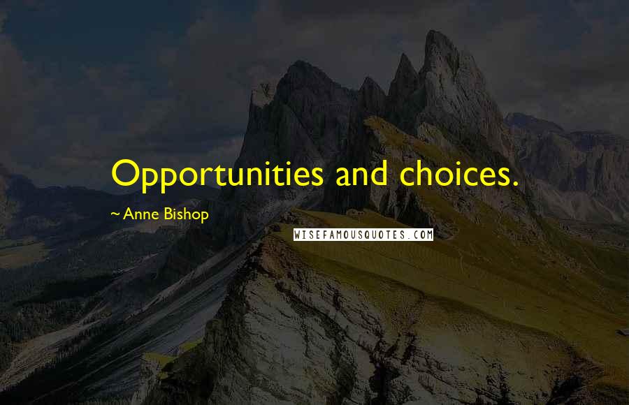 Anne Bishop Quotes: Opportunities and choices.