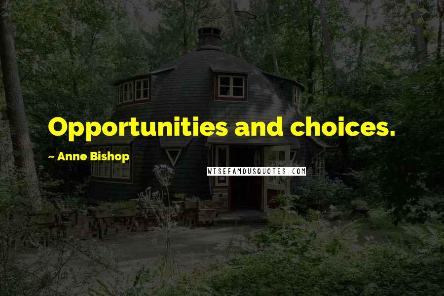 Anne Bishop Quotes: Opportunities and choices.