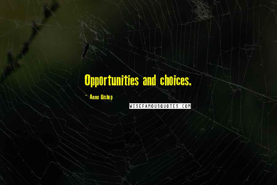 Anne Bishop Quotes: Opportunities and choices.