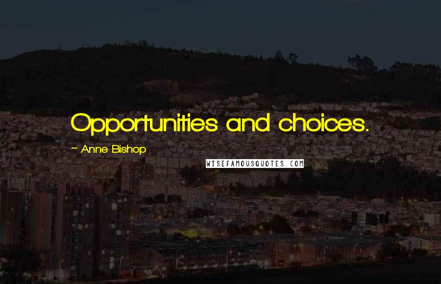 Anne Bishop Quotes: Opportunities and choices.