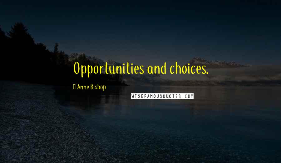 Anne Bishop Quotes: Opportunities and choices.