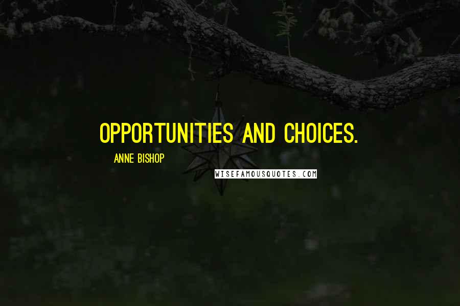 Anne Bishop Quotes: Opportunities and choices.